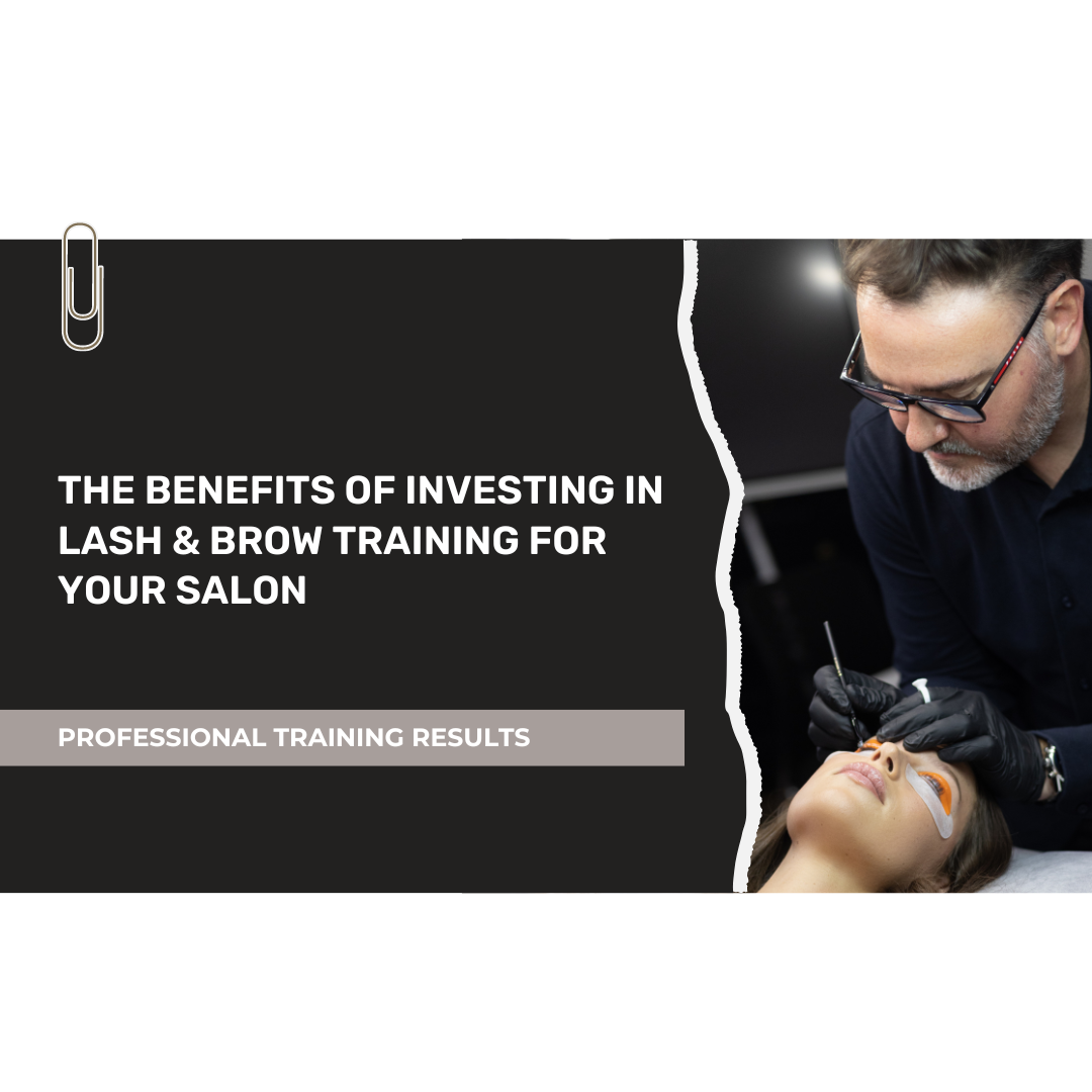 THE BENEFITS OF INVESTING IN LASH & BROW TRAINING FOR YOUR SALON