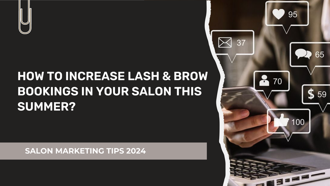 HOW TO INCREASE LASH & BROW BOOKINGS IN YOUR SALON THIS SUMMER?