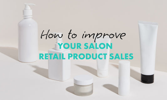 HOW TO IMPROVE YOUR SALON RETAIL PRODUCT SALES